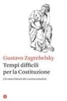Gustavo Zagrebelsky - Tempi difficili per la Costituzione. Gli smarrimenti dei costituzionalisti