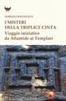 Fabrizio Manticelli - I misteri della triplice cinta. Viaggio iniziatico da Atlantide ai Templari