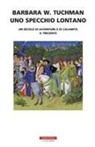 Barbara W. Tuchman - Uno specchio lontano. Un secolo di avventure e di calamità. Il trecento