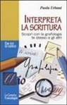 Paola Urbani - Interpreta la scrittura. Scopri con la grafologia te stesso e gli altri. Con test ed esercizi