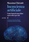 Massimo Chiriatti - Incoscienza artificiale. Come fanno le macchine a prevedere per noi