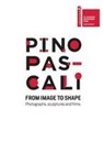 Antonio Frugis, Roberto Lacarbonara, Marino Colucci, Rosalba Branà - Pino Pascali. From image to shape. Photographs, sculptures and films. Ediz. italiana e inglese
