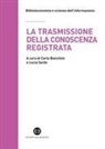 Carlo Bianchini, Lucia Sardo - La trasmissione della conoscenza registrata. Scritti in onore di Mauro Guerrini offerti dagli allievi