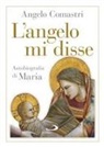 Angelo Comastri - L' angelo mi disse. Autobiografia di Maria