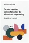 Riccardo Dalle Grave - Terapia cognitivo comportamentale del disturbo da binge-eating. La guida per i pazienti