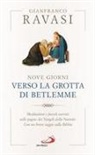Gianfranco Ravasi - Nove giorni verso la grotta di Betlemme. Meditazioni e piccoli esercizi sulle pagine dei Vangeli della Natività