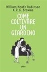 K. R. G. Browne, William Heath Robinson - Come coltivare un giardino
