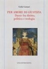 Giulia Gaimari - Per amore di giustizia. Dante fra diritto, politica e teologia