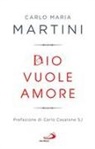 Carlo Maria Martini - Dio vuole amore. Limiti e occasioni del quotidiano di fronte alla Parola