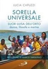 Lucia Capuzzi - Sorella universale. Suor Luisa dell'Orto: donna, filosofa e martire