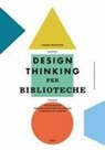 Design thinking per biblioteche. Un manuale per progettare soluzioni a misura di utente