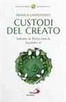 Franca Giansoldati - Custodi del creato. Salvare la Terra con la «Laudato si'»