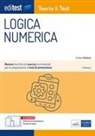 Emiliano Barbuto - EdiTEST. Logica numerica. Teoria & test. Nozioni teoriche ed esercizi commentati per la preparazione ai test di accesso ai corsi di laurea a numero programmato