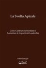 Sabrina Magris - La svolta apicale. Come cambiare la mentalità e aumentare la capacità di Leadership