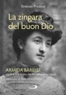 Ernesto Preziosi - La zingara del buon Dio. Armida Barelli, storia di una donna che ha cambiato un'epoca