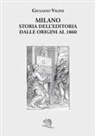 Giuliano Vigini - Milano. Storia dell'editoria dalle origini al 1860
