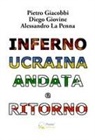 Pietro Giacobbi, Diego Giovine, Alessandro La Penna - Inferno Ucraina andata e ritorno. Il nostro viaggio umanitario dall'Italia al territorio ucraino