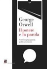 George Orwell - Il potere e la parola. Scritti su propaganda, politica e censura