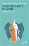 Fra Alfonso detto Tartufone - Quel brigante di Gesù. Come salvarsi la vita morendo su una croce