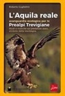 Roberto Guglielmi - L' aquila reale avanguardia ecologica per le Prealpi Trevigiane. Studi e ricerche sul predatore alato, simbolo della montagna