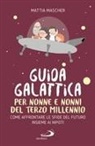 Mattia Mascher - Guida galattica per nonne e nonni del Terzo Millennio. Come affrontare le sfide del futuro insieme ai nipoti
