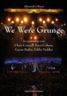 Alessandro Bruni - We were grunge. In cammino con Chris Cornell, Kurt Cobain, Layne Staley, Eddie Vedder