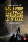 Andrea Gobetti - Dal fondo del pozzo ho guardato le stelle. Memorie di un esploratore ottimista e ribelle