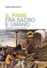 Zeffiro Ciuffoletti - Il pane fra sacro e umano. Dal Medioevo cristiano al Novecento