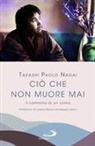 Takashi Paolo Nagai - Ciò che non muore mai. Il cammino di un uomo