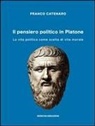 Franco Catenaro - Il pensiero politico in Platone. La vita politica come scelta di vita morale