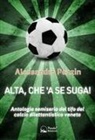 Alessandro Pezzin - Alta, che'a se suga! Antologia semiseria del tifo del calcio dilettantistico veneto