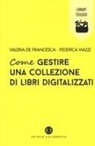 Valeria de Francesca, Federica Viazzi - Come gestire una collezione di libri digitalizzati