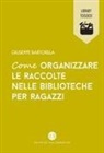 Giuseppe Bartorilla - Come organizzare le raccolte nelle biblioteche per ragazzi