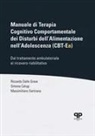 Simona Calugi, Riccardo Dalle Grave, Massimiliano Sartirana - Manuale di Terapia Cognitivo Comportamentale dei Disturbi dell'Alimentazione nell'Adolescenza (CBT-Ea). Dal trattamento ambulatoriale al ricovero riabilitativo