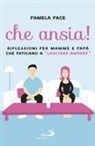 Pamela Pace - Che ansia! Riflessioni per mamme e papà che faticano a 'lasciare andare'