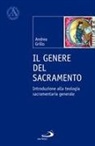 Andrea Grillo - Il genere del sacramento. Introduzione alla teologia sacramentaria generale