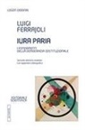 Luigi Ferrajoli - Iura paria. I fondamenti della democrazia costituzionale