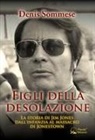 Denis Sommese - Figli della desolazione. La storia di Jim Jones dall'infanzia al massacro di Jonestown