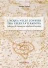 Natalino Sottani - L' acqua nelle contese tra Vicenza e Padova. Dalla pace di Fontaniva al sodalizio di Novoledo