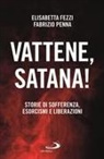 Elisabetta Fezzi, Fabrizio Penna - Vattene, satana! Storie di sofferenza, esorcismi e liberazioni