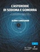 Albino Carbognani - L' asteroide di Sodoma e Gomorra. Gli asteroidi e il rischio di collisione con la Terra: da Chicxulub ad Apophis senza dimenticare 'Oumuamua
