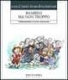 S. Mantovani, D. Novara - Bambini ma non troppo. L'infanzia smarrita in un mondo senza memoria