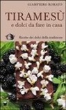 Giampiero Rorato - Tiramesù e dolci da fare in casa. Ricette dei dolci della tradizione
