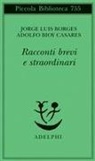 Adolfo Bioy Casares, Jorge Luis Borges - Racconti brevi e straordinari