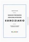 Design thinking per biblioteche. Eserciziario. Un manuale di design a misura di utente