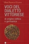 Pier Franco Uliana - Voci del dialetto vittoriese di origine celtica e germanica