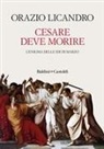 Orazio Licandro - Cesare deve morire. L'enigma delle Idi di marzo