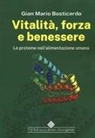 Gian Mario Bosticardo - Vitalità, forza e benessere. Le proteine nell'alimentazione umana