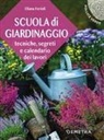 Eliana Ferioli - Scuola di giardinaggio. Tecniche, segreti e calendario dei lavori