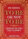 Ibe Rossel - To be or not to be. Lezioni di vita dai classici